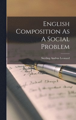 Sterling Andrus Leonard - English Composition As A Social Problem, Inbunden