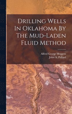 Alfred George Heggem - Drilling Wells In Oklahoma By The Mud-laden Fluid Method, Inbunden