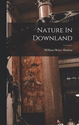 William Henry Hudson - Nature In Downland, Inbunden