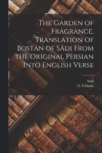 bokomslag The Garden of Fragrance, Translation of Bostn of Sdi From the Original Persian Into English Verse