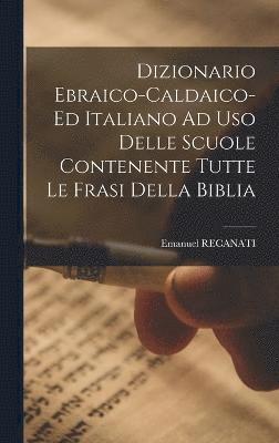 Dizionario Ebraico-caldaico-ed Italiano Ad Uso Delle Scuole Contenente Tutte Le Frasi Della Biblia 1