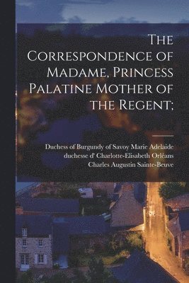 Katharine Prescott Wormeley - Correspondence of Madame, Princess Palatine Mother of the Regent;, Häftad