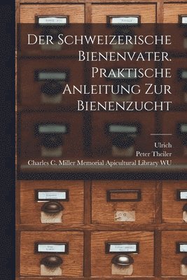 bokomslag Der schweizerische Bienenvater. Praktische Anleitung zur Bienenzucht