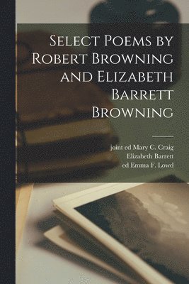 Robert 1812-1889 Browning, Elizabeth Barrett 1806-1861 Browning, Emma F. Ed Lowd - Select Poems by Robert Browning and Elizabeth Barrett Browning, Häftad