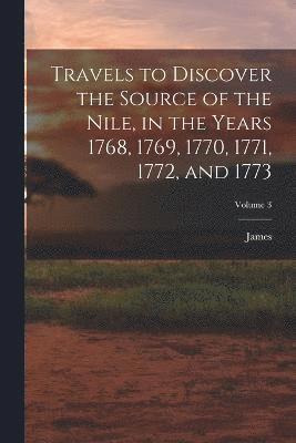 bokomslag Travels to Discover the Source of the Nile, in the Years 1768, 1769, 1770, 1771, 1772, and 1773; Volume 3