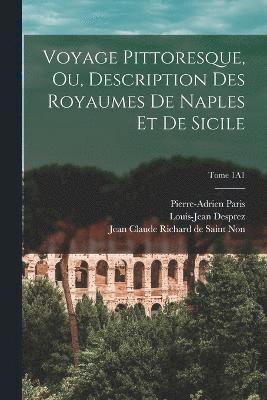 Voyage pittoresque, ou, Description des royaumes de Naples et de Sicile; Tome 1A1 1