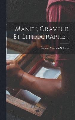 Manet, Graveur Et Lithographe... 1