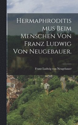Hermaphroditismus beim Menschen von Franz Ludwig von Neugebauer., Inbunden