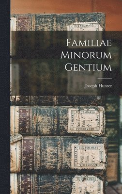 Joseph Hunter - Familiae Minorum Gentium, Inbunden