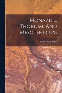 bokomslag Monazite, Thorium, And Mesothorium