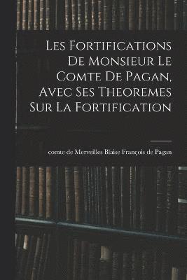 Les fortifications de monsieur le comte de Pagan, Avec ses theoremes sur la fortification 1