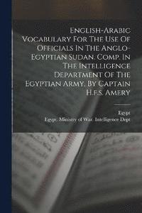 bokomslag English-arabic Vocabulary For The Use Of Officials In The Anglo-egyptian Sudan. Comp. In The Intelligence Department Of The Egyptian Army, By Captain H.f.s. Amery