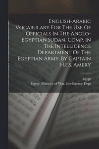 bokomslag English-arabic Vocabulary For The Use Of Officials In The Anglo-egyptian Sudan. Comp. In The Intelligence Department Of The Egyptian Army, By Captain H.f.s. Amery