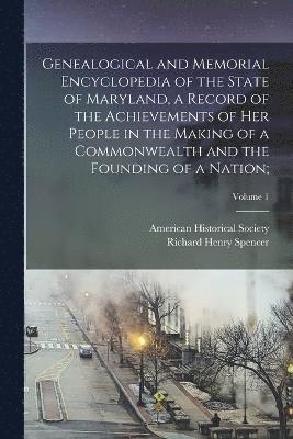 Richard Henry B. Spencer, American Historical Society - Genealogical and Memorial Encyclopedia of the State of Maryland, a Record of the Achievements of Her People in the Making of a Commonwealth and the Founding of a Nation;; Volume 1, Häftad