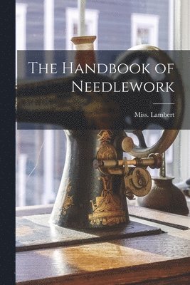 bokomslag The Handbook of Needlework