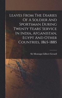 bokomslag Leaves From The Diaries Of A Soldier And Sportsman During Twenty Years' Service In India, Afganistan, Egypt And Other Countries, 1865-1885