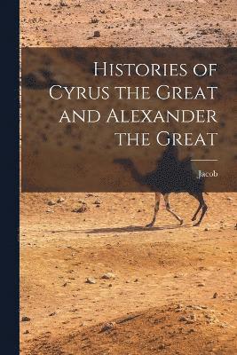 bokomslag Histories of Cyrus the Great and Alexander the Great