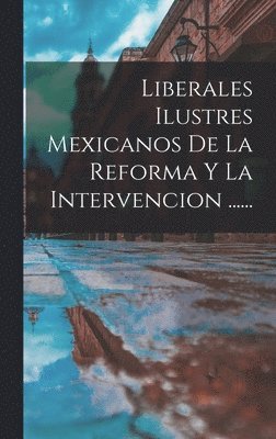 bokomslag Liberales Ilustres Mexicanos De La Reforma Y La Intervencion ......