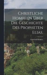 bokomslag Christliche Homilien ber die Geschichte des Propheten Elias.