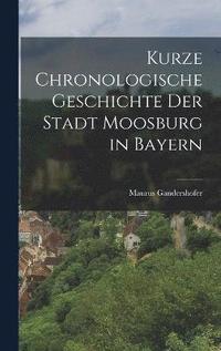 bokomslag Kurze chronologische Geschichte der Stadt Moosburg in Bayern