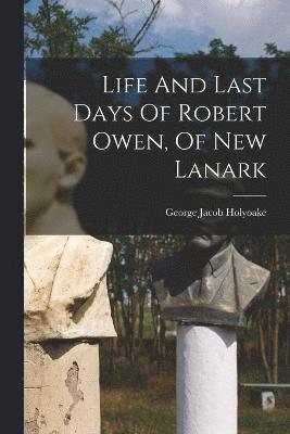 George Jacob Holyoake - Life And Last Days Of Robert Owen, Of New Lanark, Häftad