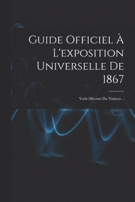 bokomslag Guide Officiel  L'exposition Universelle De 1867