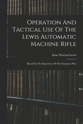 Operation And Tactical Use Of The Lewis Automatic Machine Rifle 1