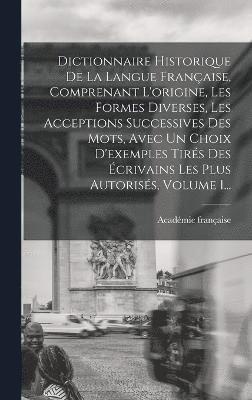 bokomslag Dictionnaire Historique De La Langue Franaise, Comprenant L'origine, Les Formes Diverses, Les Acceptions Successives Des Mots, Avec Un Choix D'exemples Tirs Des crivains Les Plus Autoriss,