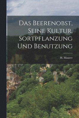 bokomslag Das Beerenobst, seine Kultur, Sortpflanzung und Benutzung