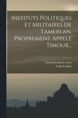 bokomslag Instituts Politiques Et Militaires De Tamerlan, Proprement Appelé Timour...