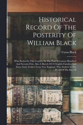 bokomslag Historical Record Of The Posterity Of William Black