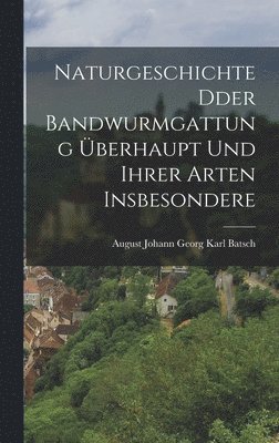 bokomslag Naturgeschichte Dder Bandwurmgattung Überhaupt und ihrer Arten Insbesondere