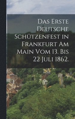 bokomslag erste deutsche Schützenfest in Frankfurt am Main vom 13. bis 22 Juli 1862.