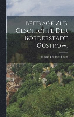 Beitrage zur Geschichte der Borderstadt Gstrow. 1