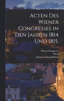 bokomslag Acten des Wiener Congresses in den Jahren 1814 und 1815.