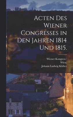 Acten des Wiener Congresses in den Jahren 1814 und 1815. 1