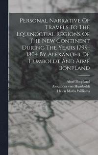 bokomslag Personal Narrative Of Travels To The Equinoctial Regions Of The New Continent During The Years 1799-1804 By Alexander De Humboldt And Aim Bonpland
