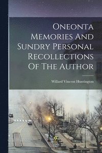 bokomslag Oneonta Memories And Sundry Personal Recollections Of The Author