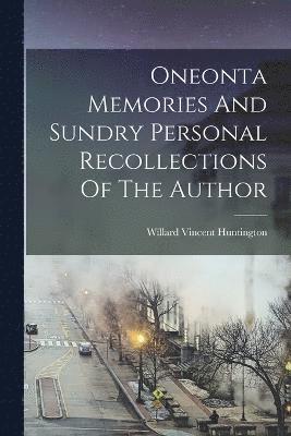 Oneonta Memories And Sundry Personal Recollections Of The Author 1