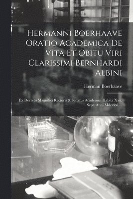 Herman Boerhaave - Hermanni Boerhaave Oratio Academica De Vita Et Obitu Viri Clarissimi Bernhardi Albini, Häftad