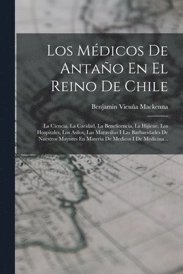 Benjamín Vicuña MacKenna - Médicos De Antaño En El Reino De Chile, Häftad