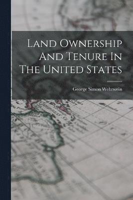 George Simon Wehrwein - Land Ownership And Tenure In The United States, Häftad