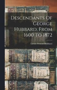 bokomslag Descendants Of George Hubbard, From 1600 To 1872