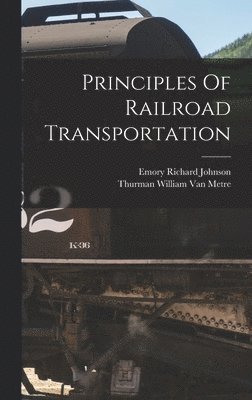 Emory Richard Johnson, Thurman William Van Metre - Principles Of Railroad Transportation, Inbunden