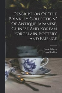 bokomslag Description Of &quot;the Brinkley Collection&quot; Of Antique Japanese, Chinese And Korean Porcelain, Pottery And Faience