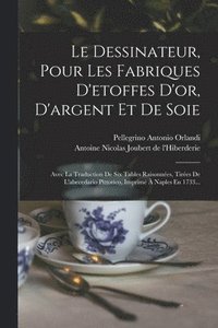 bokomslag Le Dessinateur, Pour Les Fabriques D'etoffes D'or, D'argent Et De Soie
