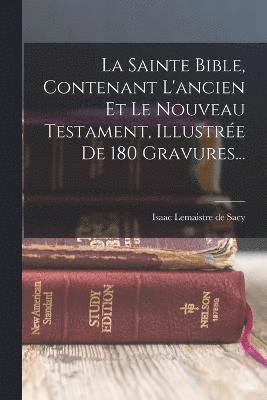 Sainte Bible, Contenant L'ancien Et Le Nouveau Testament, Illustrée De 180 Gravures...