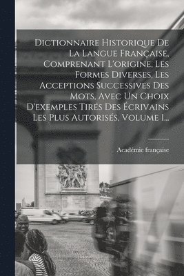 bokomslag Dictionnaire Historique De La Langue Franaise, Comprenant L'origine, Les Formes Diverses, Les Acceptions Successives Des Mots, Avec Un Choix D'exemples Tirs Des crivains Les Plus Autoriss,