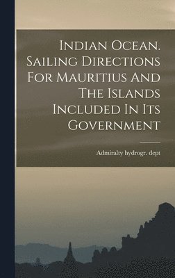 bokomslag Indian Ocean. Sailing Directions For Mauritius And The Islands Included In Its Government