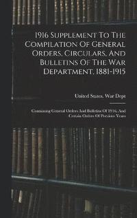 bokomslag 1916 Supplement To The Compilation Of General Orders, Circulars, And Bulletins Of The War Department, 1881-1915